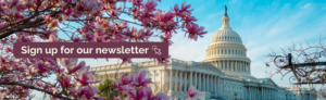photo of cherry blossoms blooming with US Capitol building in the background and a button to "sign up for our newsletter"